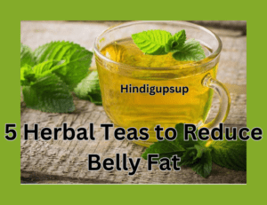 Read more about the article वजन और पेट की चर्बी को कम करने के 5 हर्बल चाय – Benefits of 5 Herbal Teas to Reduce Belly Fat
