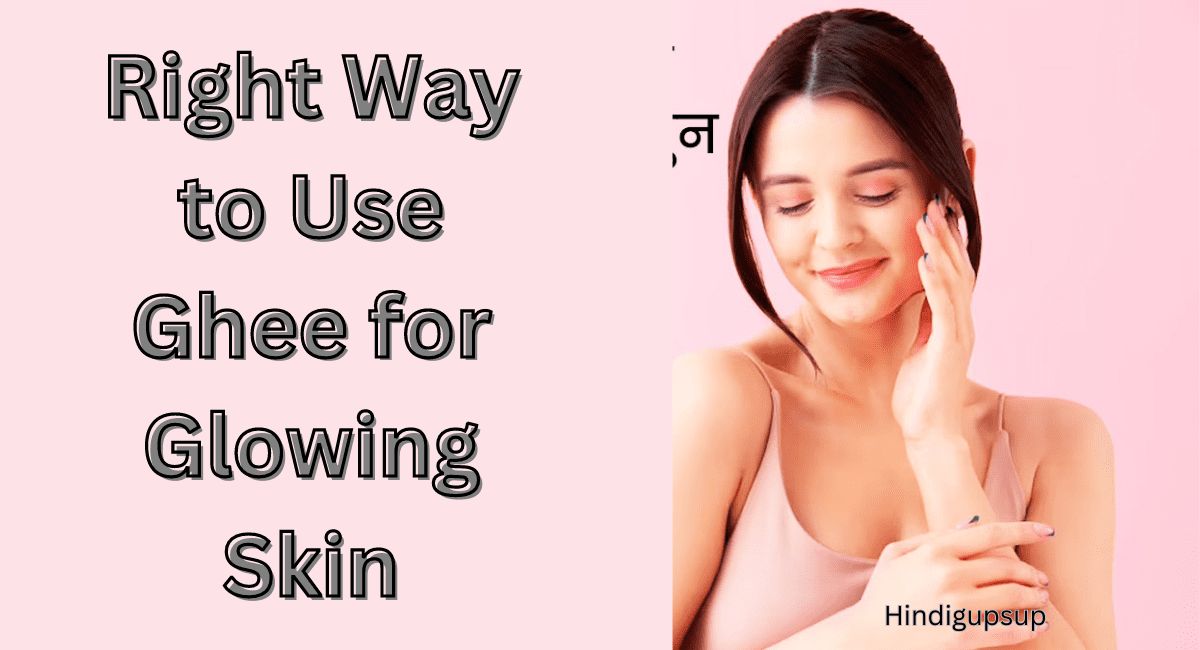 ग्लोइंग स्किन के लिए घी के फायदे - Right Way to Use Ghee for Glowing Skin