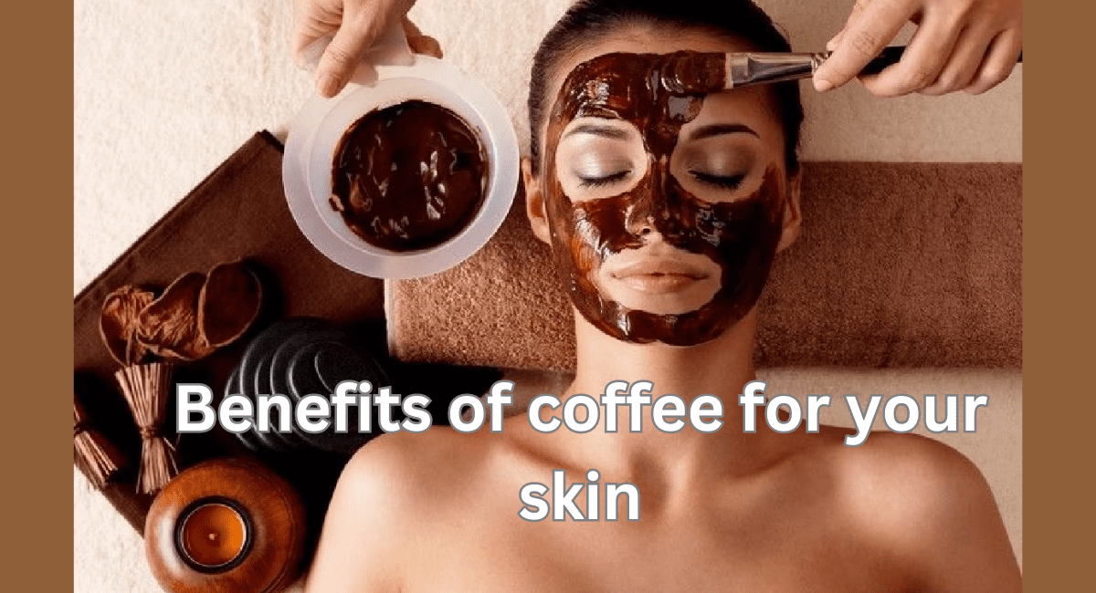 ग्लोइंग स्किन के लिए कॉफी का फेस पैक - Benefits of Coffee for Your Skin