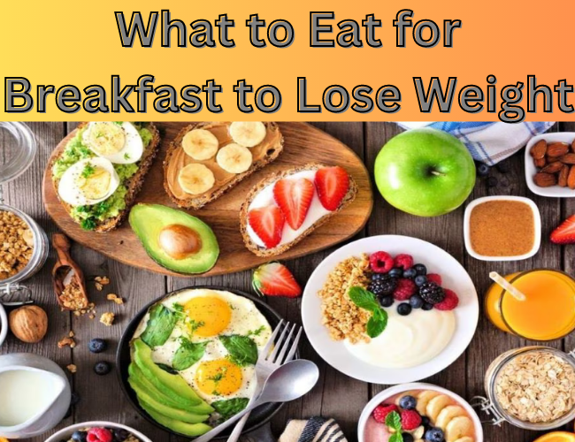 You are currently viewing वजन कम करने के लिए सुबह सुबह नाश्ते में क्या खाएं – What to Eat for Breakfast to Lose Weight