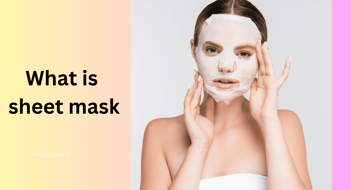 शीट मास्क क्या है और उसके फायदे - What is Sheet Mask and Its Benefits