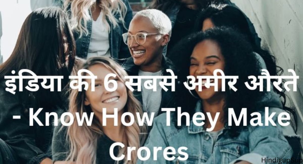 इंडिया की 6 सबसे अमीर औरते - Know How They Make Crores 
