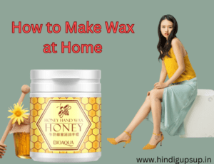 Read more about the article घर में वैक्स बनाने की पद्धति – What is Waxing?