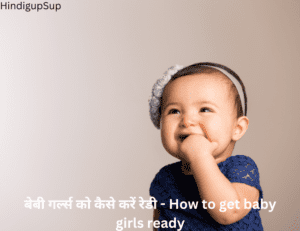 Read more about the article बेबी गर्ल्स को कैसे करें रेडी – How to get baby girls ready