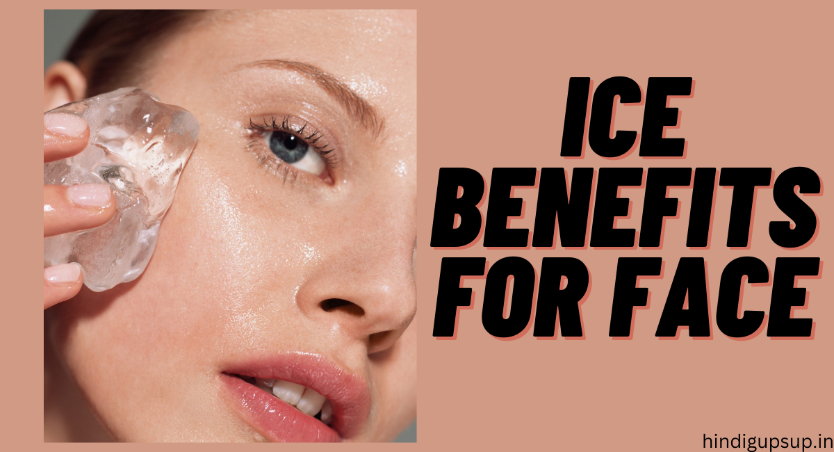 चेहरे पर बर्फ लगाने के फायदे, चेहरे पर बर्फ लगाने से क्या होता हैं - Ice Benefits for Skin