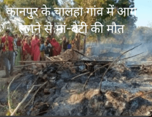 Read more about the article कानपुर के चालहा गांव में आग लगने से मां-बेटी की मौत- Mother-daughter Died due to Fire in Kanpur